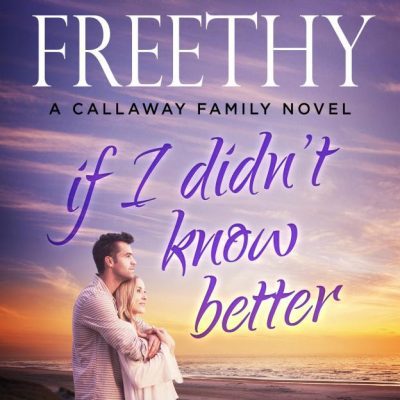 Free eBook: If I Didn’t Know Better (Callaway Cousins series Book 1)