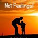 Trust Not Feelings